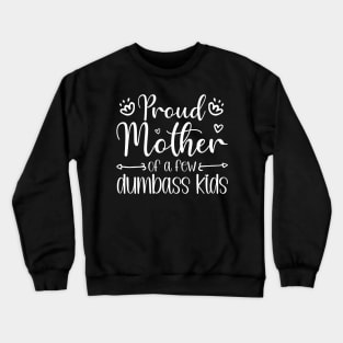 Proud Mom of a Few Dumbass Kids Funny Mother's Day Joke gift Crewneck Sweatshirt